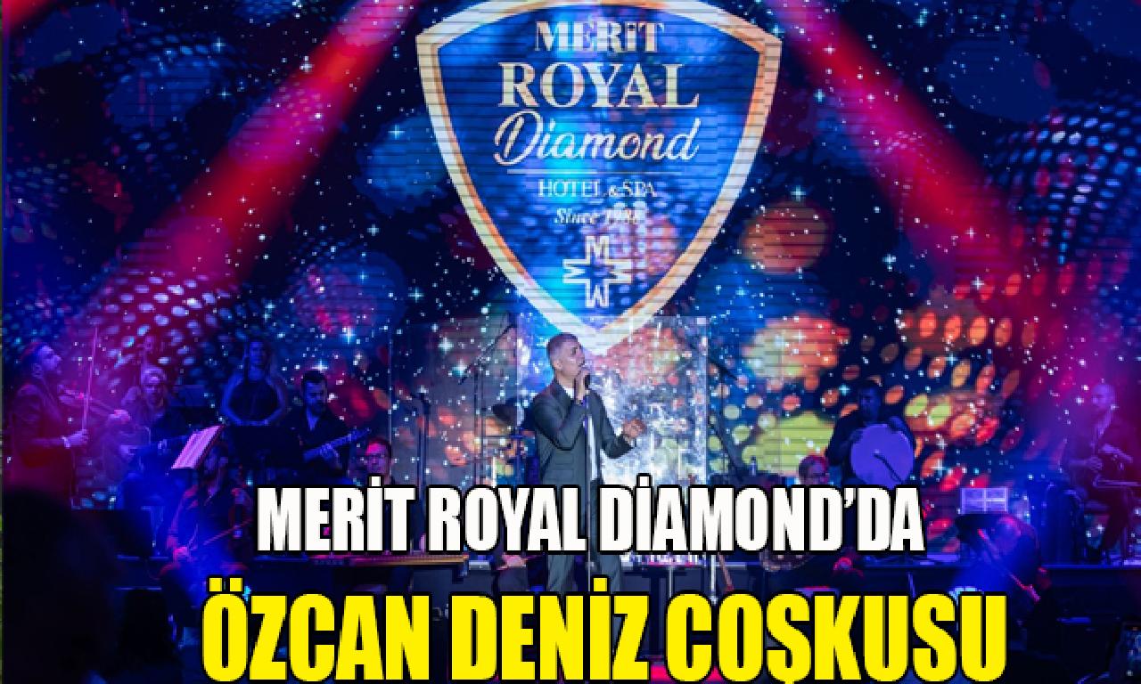 Merit Royal Diamond’da Özcan Deniz coşkusu 