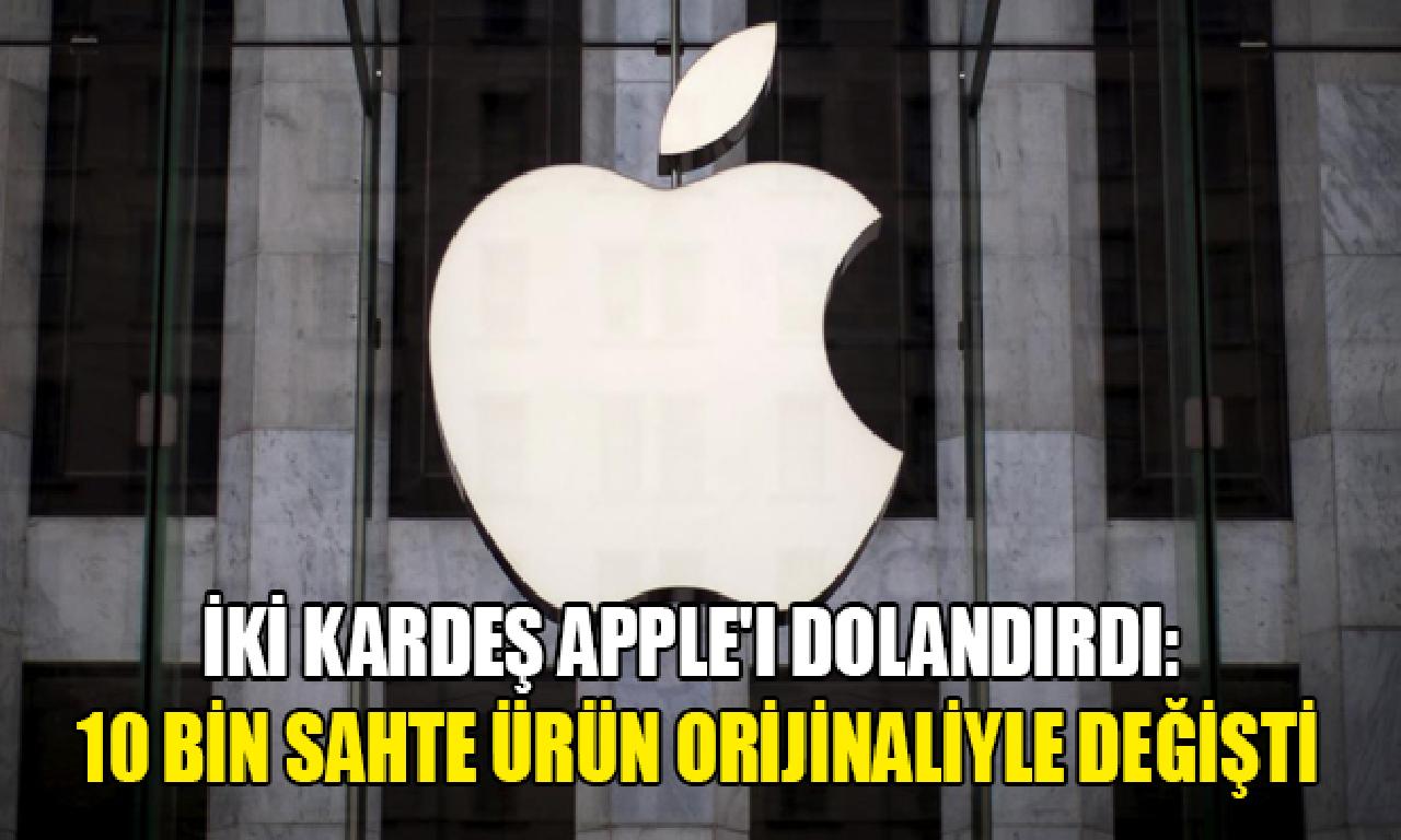 Kardeşler Apple'ı dolandırdı: 10 1000 düzmece ürün, orijinaliyle değişti 