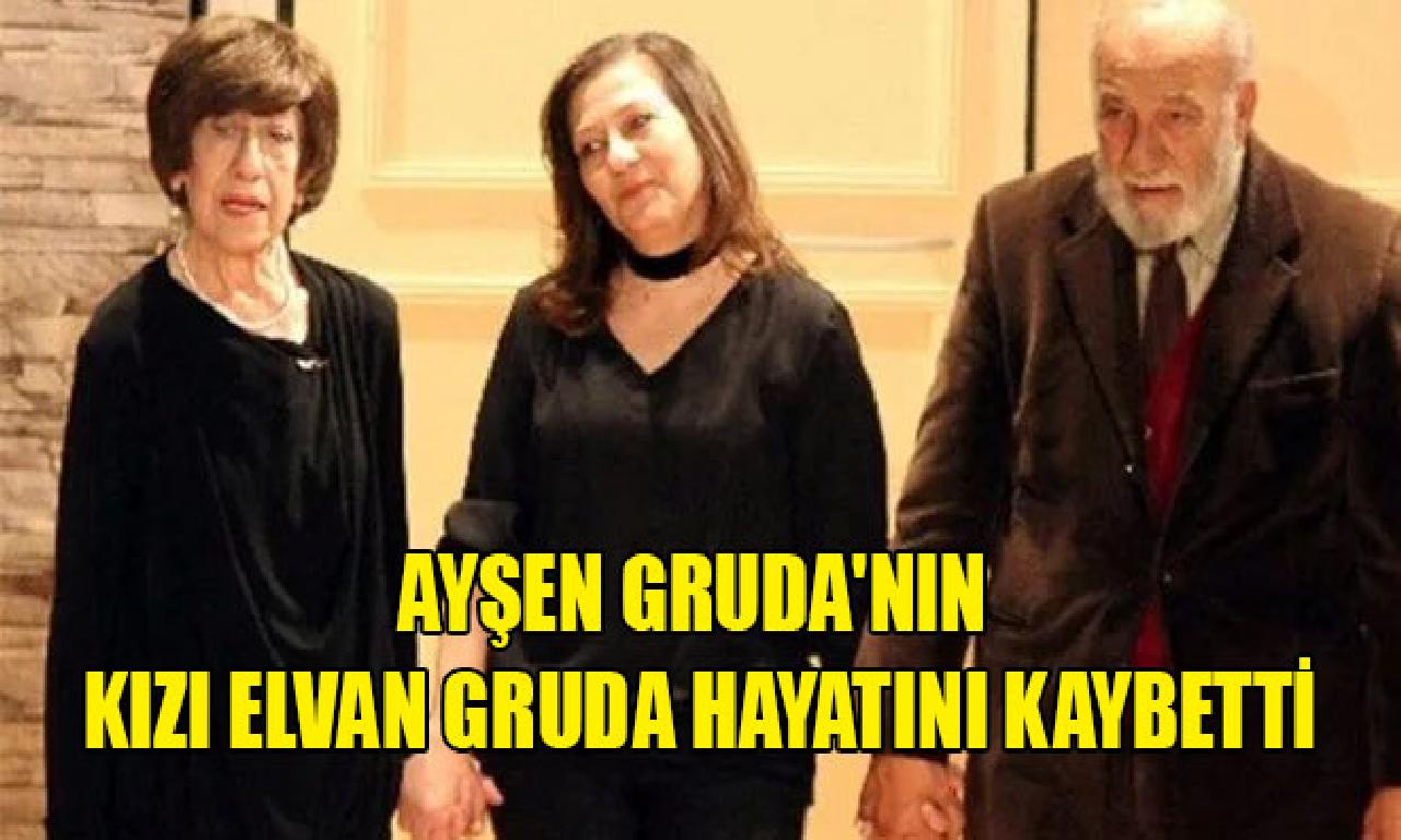 Ayşen Gruda'nın kızı Elvan Gruda hayatını kaybetti 