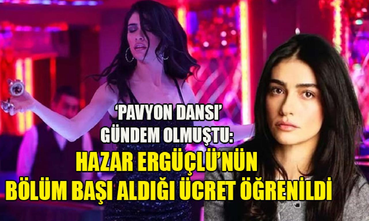 

Pavyon Dansı Gündemde: Hazar Ergüçlü'nün Bölüm Başına Aldığı Ücret Ortaya Çıktı